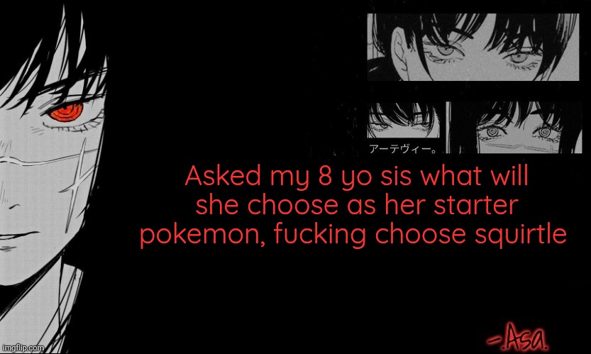 I wish it was charmander | Asked my 8 yo sis what will she choose as her starter pokemon, fucking choose squirtle | image tagged in asa announcement template | made w/ Imgflip meme maker