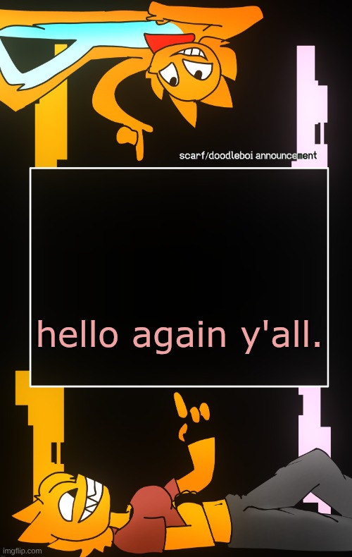 Scarf and DoodleBoi shared announcement template | hello again y'all. | image tagged in scarf and doodleboi shared announcement template | made w/ Imgflip meme maker