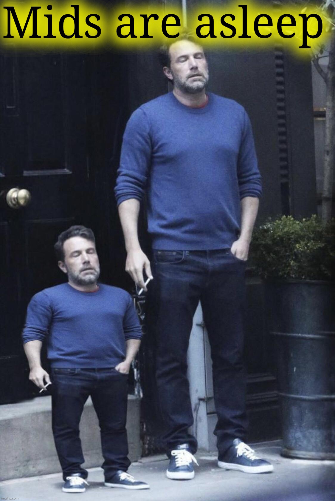 Ben Affleck and his Mini Self | Mids are asleep | image tagged in ben affleck and his mini self | made w/ Imgflip meme maker