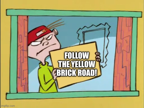 Follow your dreams, a.k.a. Yellow Brick Road | FOLLOW THE YELLOW BRICK ROAD! | image tagged in ed edd n eddy kevin,ed edd n eddy,yellow brick road,kevin,rock-a-bye ed,guy holding cardboard sign | made w/ Imgflip meme maker