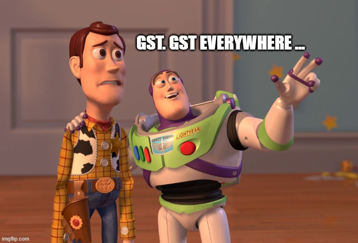 X, X Everywhere Meme | GST. GST EVERYWHERE ... | image tagged in memes,x x everywhere | made w/ Imgflip meme maker