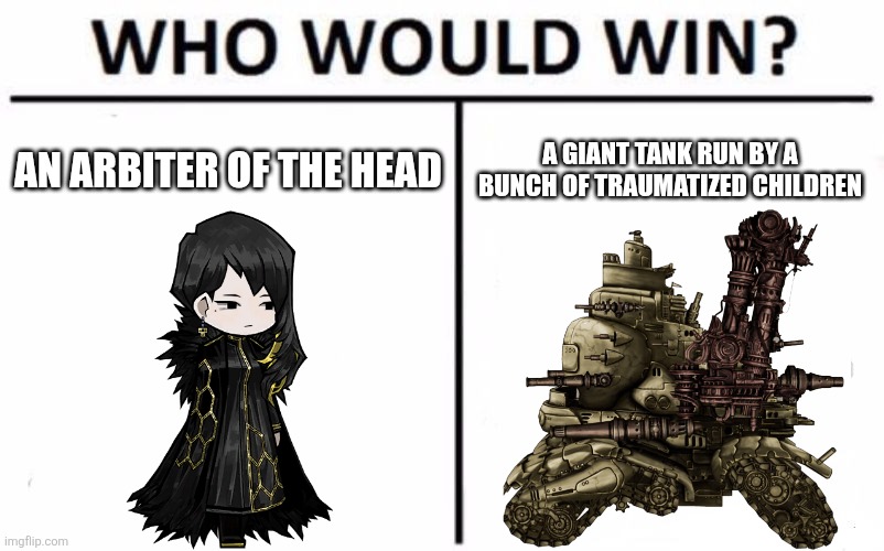 Who Would Win? Meme | AN ARBITER OF THE HEAD; A GIANT TANK RUN BY A BUNCH OF TRAUMATIZED CHILDREN | image tagged in memes,who would win,project_moon,fuga_melodies_of_steel,library_of_ruina | made w/ Imgflip meme maker