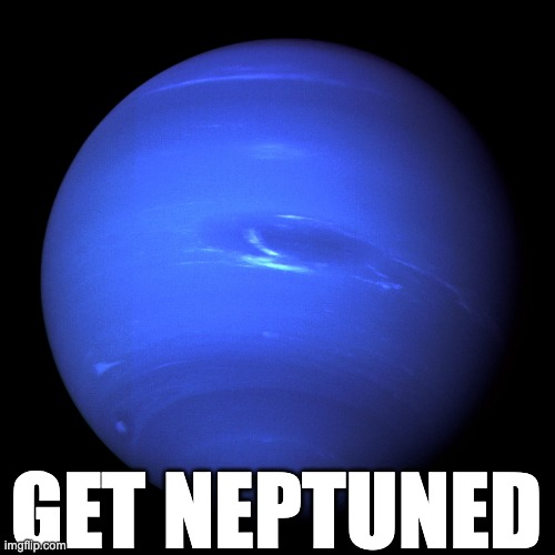 Get Neptuned | GET NEPTUNED | image tagged in neptune | made w/ Imgflip meme maker