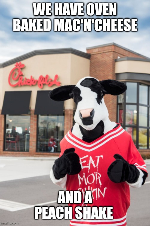 Chickfila | WE HAVE OVEN BAKED MAC'N'CHEESE AND A PEACH SHAKE | image tagged in chickfila | made w/ Imgflip meme maker