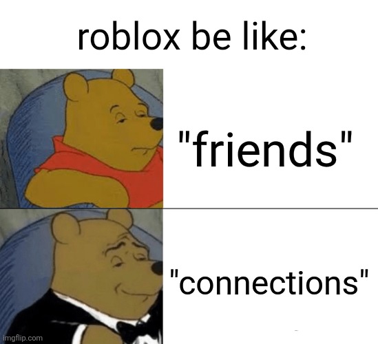 david baszuki and his updates | roblox be like:; "friends"; "connections" | image tagged in memes,tuxedo winnie the pooh,connections,roblox,be like,roblox be like | made w/ Imgflip meme maker