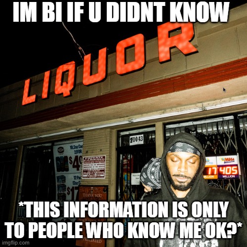 jpegmafia offline announcement | IM BI IF U DIDNT KNOW; *THIS INFORMATION IS ONLY TO PEOPLE WHO KNOW ME OK?* | image tagged in jpegmafia offline announcement | made w/ Imgflip meme maker