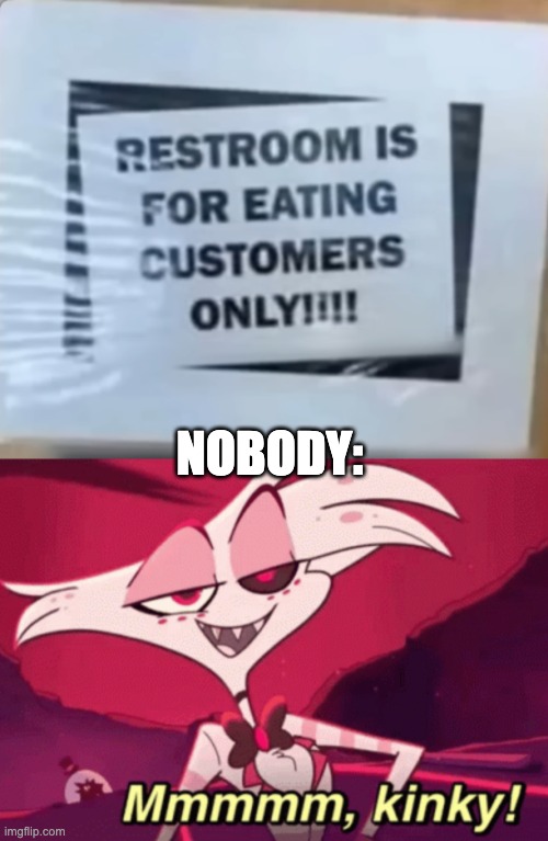 NOBODY: | image tagged in restroom,kinky angeldust | made w/ Imgflip meme maker