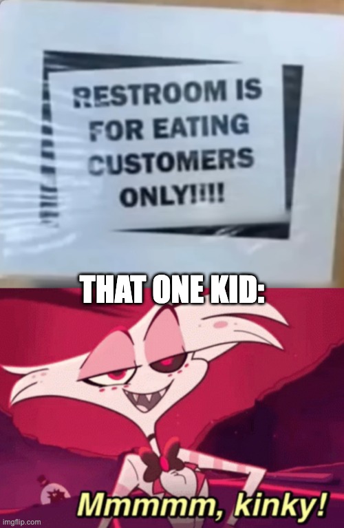 THAT ONE KID: | image tagged in restroom,kinky angeldust | made w/ Imgflip meme maker