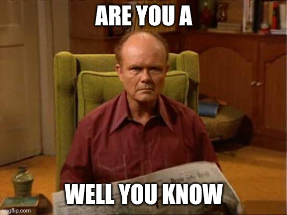 Test for teachers | ARE YOU A; WELL YOU KNOW | image tagged in red foreman | made w/ Imgflip meme maker