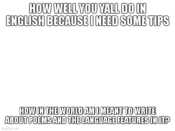 who has been rp'ing as twenty one pilots in ss14? 39 days | HOW WELL YOU YALL DO IN ENGLISH BECAUSE I NEED SOME TIPS; HOW IN THE WORLD AM I MEANT TO WRITE ABOUT POEMS AND THE LANGUAGE FEATURES IN IT? | image tagged in cookie may fail their english exam at the end of the year | made w/ Imgflip meme maker