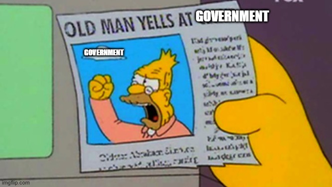 Americans when they're sick of the government | GOVERNMENT GOVERNMENT | image tagged in old man yells at cloud,memes,government,republicans,democrats | made w/ Imgflip meme maker