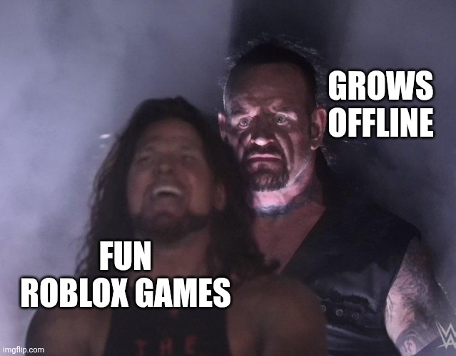 fr | GROWS OFFLINE; FUN ROBLOX GAMES | image tagged in undertaker,roblox games | made w/ Imgflip meme maker
