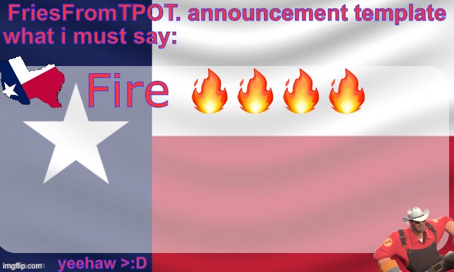 friesfromTPOT announcement template | Fire 🔥🔥🔥🔥 | image tagged in friesfromtpot announcement template | made w/ Imgflip meme maker