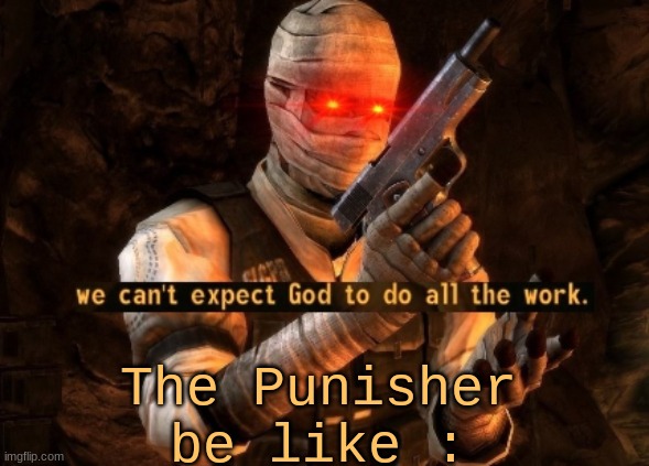 Pop | The Punisher be like : | image tagged in we can't expect god to do all the work | made w/ Imgflip meme maker
