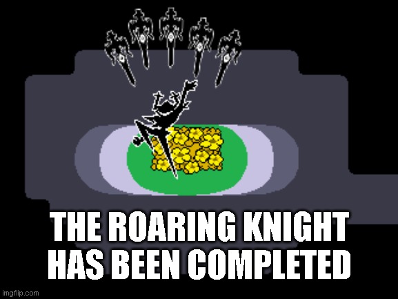 Link in comments | THE ROARING KNIGHT HAS BEEN COMPLETED | made w/ Imgflip meme maker