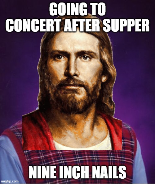 Bad Luck Brian Meme | GOING TO CONCERT AFTER SUPPER; NINE INCH NAILS | image tagged in memes,bad luck brian | made w/ Imgflip meme maker