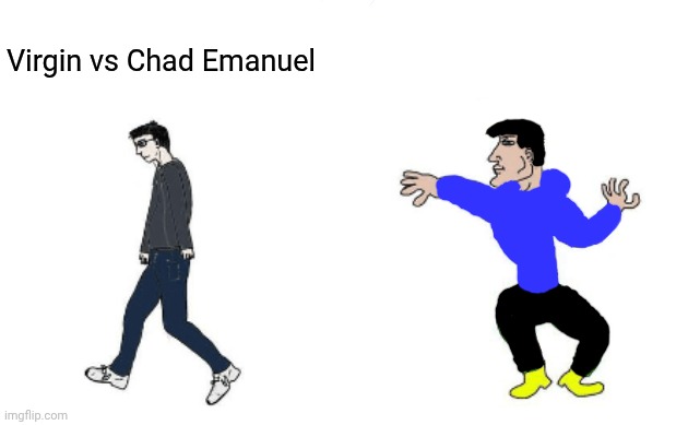 The Virgin Average Human vs The CHAD Emanuel | Virgin vs Chad Emanuel | image tagged in virgin vs chad | made w/ Imgflip meme maker