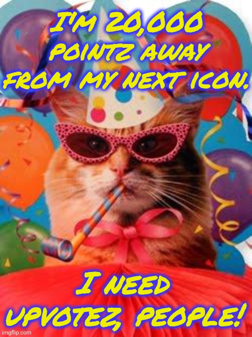 Cat Celebration! | I'm 20,000 pointz away from my next icon. I need upvotez, people! | image tagged in cat celebration | made w/ Imgflip meme maker