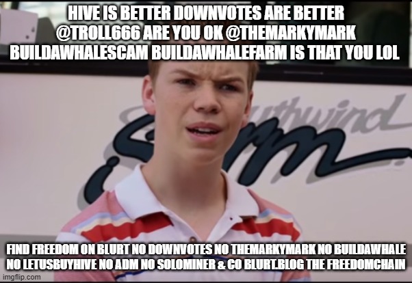 You Guys are Getting Paid | HIVE IS BETTER DOWNVOTES ARE BETTER @TROLL666 ARE YOU OK @THEMARKYMARK BUILDAWHALESCAM BUILDAWHALEFARM IS THAT YOU LOL; FIND FREEDOM ON BLURT NO DOWNVOTES NO THEMARKYMARK NO BUILDAWHALE NO LETUSBUYHIVE NO ADM NO SOLOMINER & CO BLURT.BLOG THE FREEDOMCHAIN | image tagged in you guys are getting paid | made w/ Imgflip meme maker