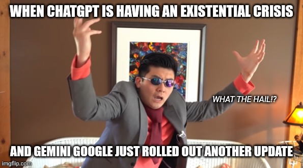 Steven He WHAT THE HAIL!? Meme ChatGPT Or Gemini Google | WHEN CHATGPT IS HAVING AN EXISTENTIAL CRISIS; WHAT THE HAIL!? AND GEMINI GOOGLE JUST ROLLED OUT ANOTHER UPDATE | image tagged in what the hail,chatgpt,gemini google | made w/ Imgflip meme maker