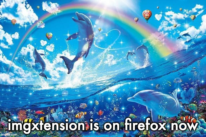 Happy dolphin rainbow | imgxtension is on firefox now | image tagged in happy dolphin rainbow | made w/ Imgflip meme maker