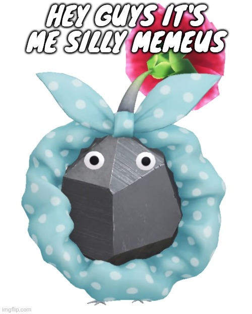 Scrunchie rock pikmin | HEY GUYS IT'S ME SILLY MEMEUS | image tagged in scrunchie rock pikmin | made w/ Imgflip meme maker