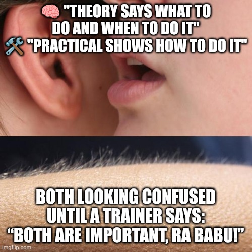 1 | 🧠 "THEORY SAYS WHAT TO DO AND WHEN TO DO IT"
🛠️ "PRACTICAL SHOWS HOW TO DO IT"; BOTH LOOKING CONFUSED UNTIL A TRAINER SAYS: “BOTH ARE IMPORTANT, RA BABU!” | image tagged in whisper and goosebumps | made w/ Imgflip meme maker