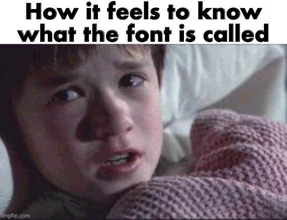 Font name: Futura Extra Bold Condensed | How it feels to know what the font is called | image tagged in memes,i see dead people | made w/ Imgflip meme maker