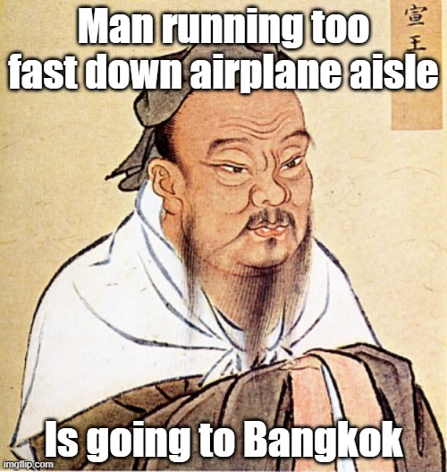 Confucius Says | Man running too fast down airplane aisle; Is going to Bangkok | image tagged in confucius says | made w/ Imgflip meme maker