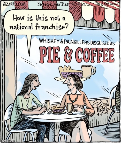 Bizarro Comics | image tagged in comics,bizarro comics,pie and coffee,whiskey and painkillers,restaurant | made w/ Imgflip meme maker