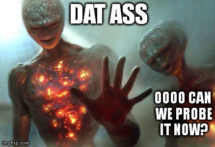 DAT ASS OOOO CAN WE PROBE IT NOW? | made w/ Imgflip meme maker