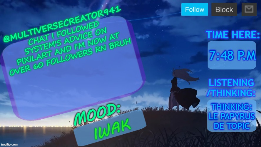 MC941's Announcement Temp V8 (Blue Archive) | CHAT I FOLLOWED SYSTEM'S ADVICE ON PIXILART AND I'M NOW AT OVER 60 FOLLOWERS RN BRUH; 7:48 P.M; THINKING: LE PAPYRUS DE TOPIC; IWAK | image tagged in mc941's announcement temp v8 blue archive | made w/ Imgflip meme maker