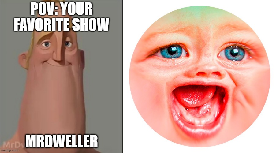 Mr Incredible becoming Loser: Your favorite show (Part 2) | POV: YOUR FAVORITE SHOW; MRDWELLER | image tagged in mrdweller phase 1,mrdweller | made w/ Imgflip meme maker