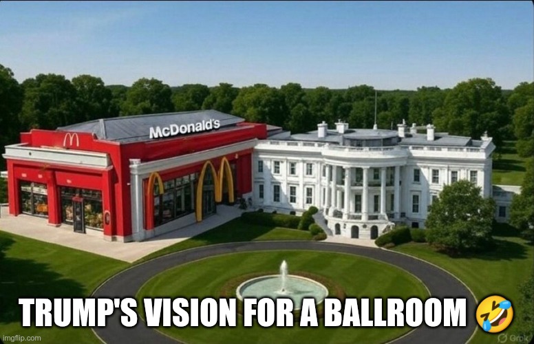 Trump's vision for a ballroom | TRUMP'S VISION FOR A BALLROOM 🤣 | image tagged in trump,gop,maga,nazi,fascists,mcdonalds | made w/ Imgflip meme maker