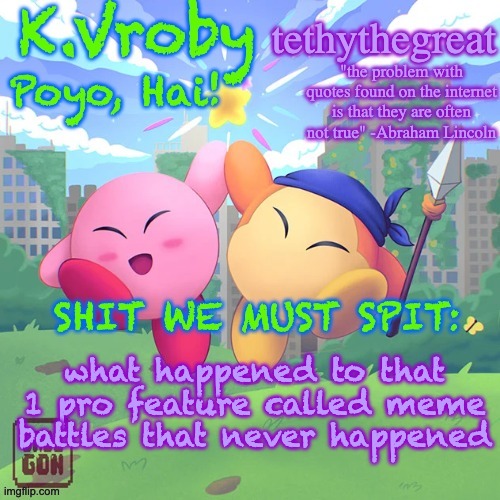 K.Vroby and tethythegreat shared template | what happened to that 1 pro feature called meme battles that never happened | image tagged in k vroby and tethythegreat shared template | made w/ Imgflip meme maker