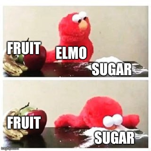 It's basically like this. | FRUIT; ELMO; SUGAR; FRUIT; SUGAR | image tagged in fun,elmo cocaine | made w/ Imgflip meme maker