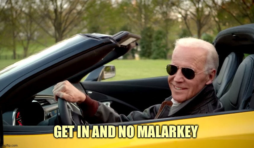 Biden car | GET IN AND NO MALARKEY | image tagged in biden car | made w/ Imgflip meme maker