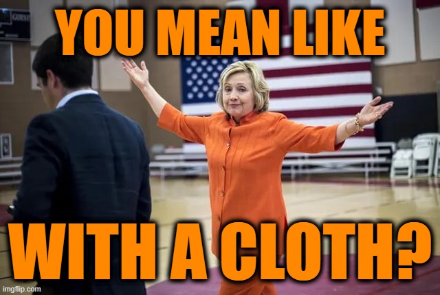 YOU MEAN LIKE WITH A CLOTH? | made w/ Imgflip meme maker