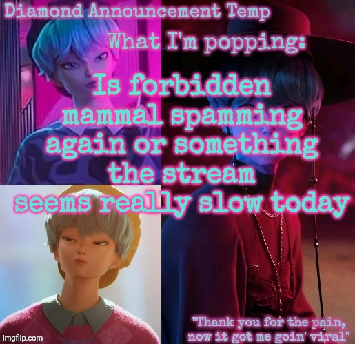 Diamond's Baby Saja Temp | Is forbidden mammal spamming again or something the stream seems really slow today | image tagged in diamond's baby saja temp | made w/ Imgflip meme maker