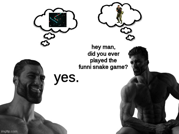 hey man, did you ever played the funni snake game? yes. | image tagged in gaming,metal gear,slither io,memes,shitpost,giga chad | made w/ Imgflip meme maker