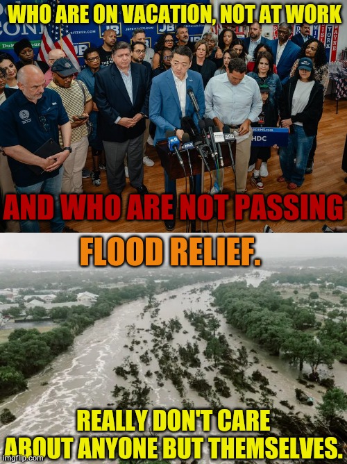 Can It Be Seen Any Other Way? Texas Democrats... | WHO ARE ON VACATION, NOT AT WORK; AND WHO ARE NOT PASSING; FLOOD RELIEF. REALLY DON'T CARE ABOUT ANYONE BUT THEMSELVES. | image tagged in memes,texas,democrats,we don't care,flood,relief | made w/ Imgflip meme maker