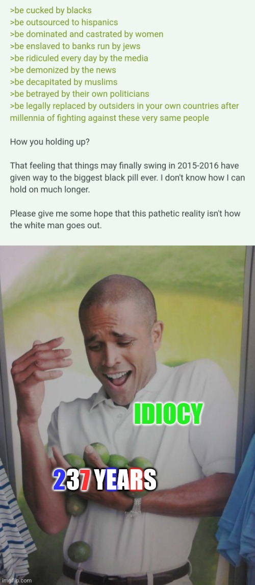 7; R; IDIOCY; 2; 237 YEARS; E | image tagged in memes,why can't i hold all these limes,special kind of stupid | made w/ Imgflip meme maker