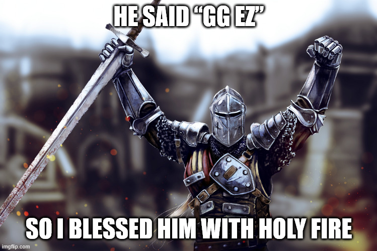 EZ | HE SAID “GG EZ”; SO I BLESSED HIM WITH HOLY FIRE | image tagged in victory crusader,knightmare,knight,gaming,relatable | made w/ Imgflip meme maker
