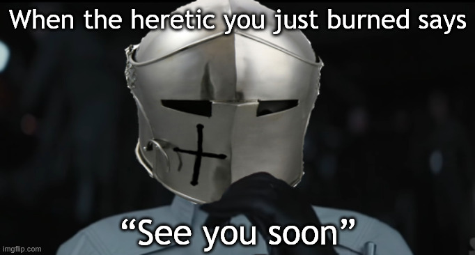hold up | When the heretic you just burned says; “See you soon” | image tagged in worried crusader,knightmare,knight,funny | made w/ Imgflip meme maker