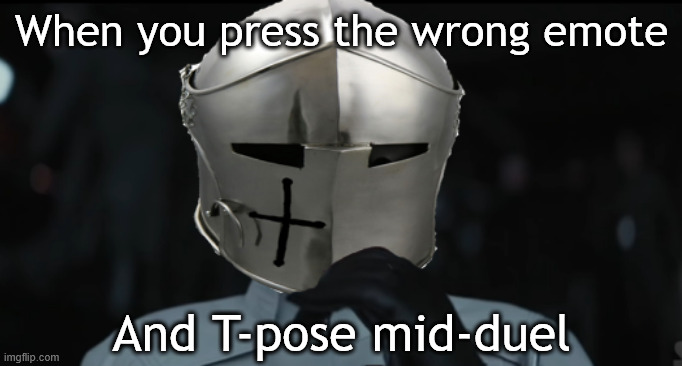 my bad | When you press the wrong emote; And T-pose mid-duel | image tagged in worried crusader,knightmare,knight,gaming,funny | made w/ Imgflip meme maker