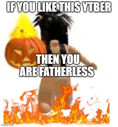 FatherlessQueenShorts | IF YOU LIKE THIS YTBER; THEN YOU ARE FATHERLESS | image tagged in cringe,stupid,worst,slender | made w/ Imgflip meme maker