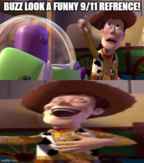 Toy Story funny scene | BUZZ LOOK A FUNNY 9/11 REFRENCE! | image tagged in toy story funny scene,9/11 | made w/ Imgflip meme maker