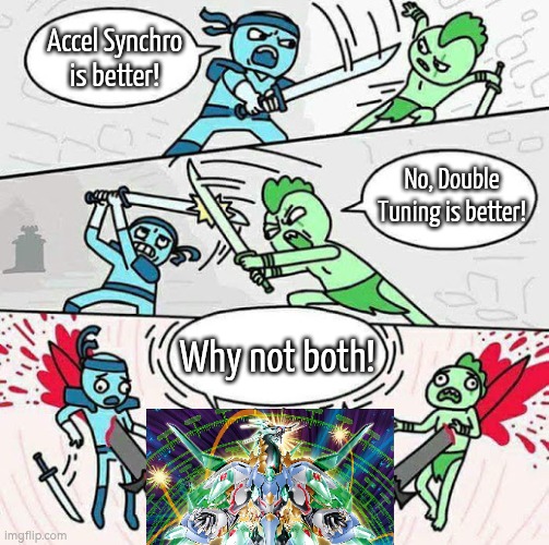 Which one is your favorite? Accel Synchro or Double Tuning? (That Monster down here is Crystal Clear Wing Over Synchro Dragon) | Accel Synchro is better! No, Double Tuning is better! Why not both! | image tagged in sword fight,yugioh | made w/ Imgflip meme maker