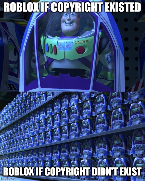 ROBLOX IF COPYRIGHT EXISTED ROBLOX IF COPYRIGHT DIDN'T EXIST | image tagged in buzz lightyear | made w/ Imgflip meme maker