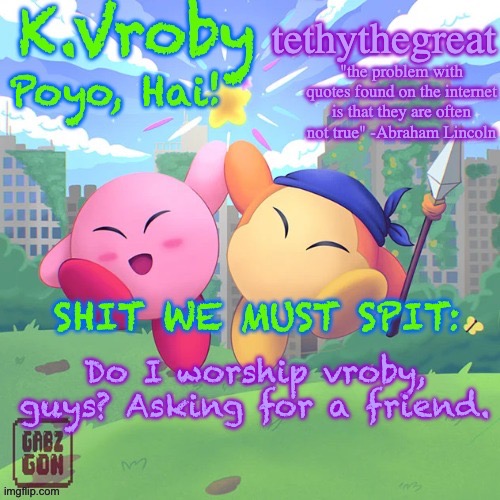 K.Vroby and tethythegreat shared template | Do I worship vroby, guys? Asking for a friend. | image tagged in k vroby and tethythegreat shared template | made w/ Imgflip meme maker